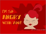 I am so angry with you....
