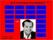 Jack soundboard 7. jack nicholson soundboard ask a question.. simon i got it... r u aware... ill have... never... did have sex? sex?t why arent u... thought... tryin to... waiting... 3 eggs... how ya doin? erection? be at work? yes! no! answer me do get me? STOP created by ryan (ghostface_killa) 2001...
