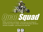 Quad sqaud. http://www.mousebreaker.com Faster and faster faster... how long can you hang on?Use the arrow keys to steer. Avoid other bike, fence oil puddles... just on for dear life! CDG-AG Terms conditionsof use of this game 12345 Press space race again...
