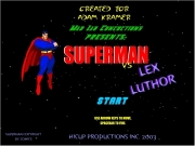 Superman vs lex luthor. START Mad Lab ConcoctionsPRESENTS: SUPERMAN USE ARROW KEYS TO MOVE.SPACEBAR FIRE. CREATED FOR ADAM KRAMER vs LEX LUTHOR HICUP PRODUCTIONS INC. 2003 COPYRIGHT. DC COMICS Heath score The Last Son ofKrypton isVictorious, but there is still more fighting to be done! level 2 YOU HAVEFAILED...ALL IS LOST ! ...WE SHOULD HAVEASKED BATMAN HELP. BIZZAROSUPERMAN LEVEL CONGRATULATIONS Man of Steel once again...
