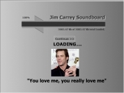 Carrey soundboard 9. "You love me, you really me" Jim Carrey Soundboard Pick from four of my favourite JIM CARREY Films Liar The Mask Ace Ventura Dumb & Dumber Boobs *noise* Deleted Johnny Focus Hanging Kickass Beauty Speeding Stank Jordan Tailpipe Turkey Wreck Stop Party 2 Secs Meatball Napoleon OneArm Roadkill Smoking Stopme Love Me 911 Allrighty AceRight Alive *italian* Binaca Demons Smoke DoNot.. Ge...
