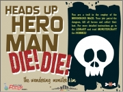 Heads up hero man - die die....
