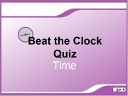 Beat the clock quiz - time....
